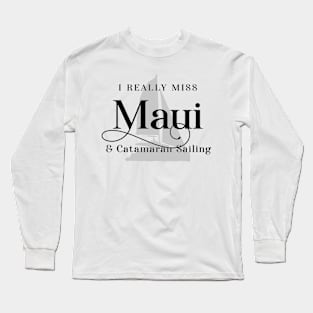 I Really Miss Maui & Catamaran Sailing Long Sleeve T-Shirt